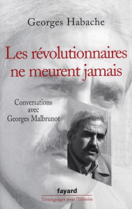 Les révolutionnaires ne meurent jamais. Conversations avec Georges Malbrunot - Habache Georges ; Malbrunot Georges