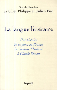 La langue littéraire. Une histoire de la prose en France de Gustave Flaubert à Claude Simon - Philippe Gilles ; Piat Julien