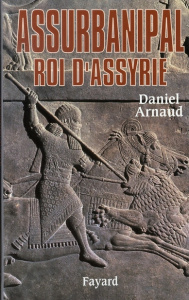 Assurbanipal, roi d'Assyrie - Arnaud Daniel