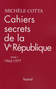 Cahiers secrets de la Ve République. Tome 1, 1965-1977 - Cotta Michèle