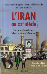 L'Iran au XXe siècle. Entre nationalisme, islam et mondialisation, Edition revue et augmentée - Digard Jean-Pierre ; Hourcade Bernard ; Richard Ya