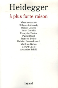 Heidegger, à plus forte raison - Amato Massimo ; Arjakovsky Philippe ; Conche Marce