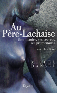 Au Père-Lachaise. Son histoire, ses secrets, ses promenades, Edition revue et augmentée - Dansel Michel
