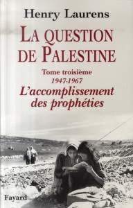La question de Palestine. Tome 3, L'accomplissement des prophéties (1947-1967) - Laurens Henry