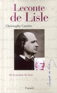 Leconte de Lisle. Ou la passion du beau - Carrère Christophe