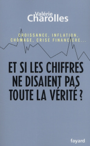 Et si les chiffres ne disaient pas toute la vérité ? Croissance, inflation, chômage, crise financièr - Charolles Valérie