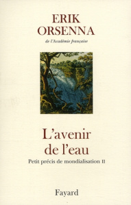 Petit précis de mondialisation. Tome 2, L'avenir de l'eau - Orsenna Erik