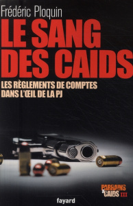 Parrains et caïds. Tome 3, Le sang des caïds : les règlements de comptes dans l'oeil de la PJ - Ploquin Frédéric