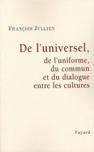 De l'universel, de l'uniforme, du commun et du dialogue entre les cultures - Jullien François