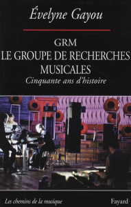 Le GRM groupe de recherches musicales - Gayou Evelyne