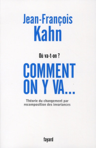 Où va-t-on ? Comment on y va... Théorie du changement par recomposition des invariances - Kahn Jean-François