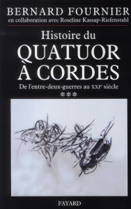 Histoire du quatuor à cordes. Tome 3, De l'entre-deux-guerre au XXIe siècle - Fournier Bernard ; Kassap-Riefenstahl Roseline