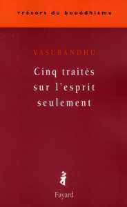 Cinq traités sur l'esprit seulement - VASUBANDHU