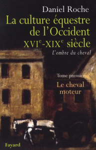 La Culture équestre occidentale, XVIe-XIXe siècle, L'ombre du cheval. Tome 1, Le cheval moteur, Essa - Roche Daniel