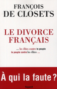 Le divorce français. Le peuple contre les élites - Closets François de ; Closets Sophie de