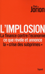 L'implosion. La finance contre l'économie, Ce que révèle et annonce la "crise des Subprimes" - Jorion Paul