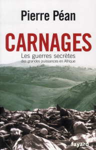 Carnages. Les guerres secrètes des grandes puissances d'Afrique - Péan Pierre