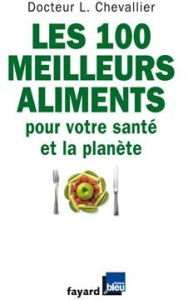 Les 100 meilleurs aliments pour votre santé et la planète - Chevallier Laurent
