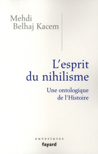 L'esprit du nihilisme. Une ontologique de l'Histoire - Belhaj Kacem Mehdi