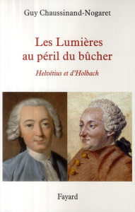 Les Lumières au péril du bûcher. Helvétius et d'Holbach - Chaussinand-Nogaret Guy