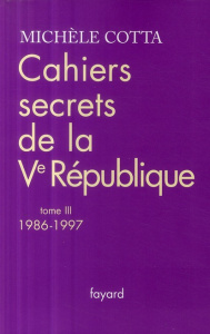 Cahiers secrets de la Ve République. Tome 3, 1986-1997 - Cotta Michèle