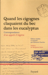 Quand les cigognes claquaient du bec dans les eucalyptus. Correspondance d'un appelé d'Algérie (févr - Faucher Eléonore ; Stora Benjamin