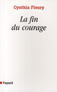 La fin du courage. La reconquête d'une vertu démocratique - Fleury Cynthia