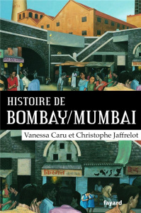Histoire de Bombay/Mumbai - Caru Vanessa ; Jaffrelot Christophe