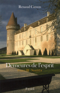 Demeures de l'esprit. France Tome 3, Nord-Est - Camus Renaud