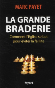 La grande braderie. Comment l'Eglise se bat pour éviter la faillite - Payet Marc