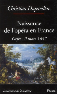 Naissance de l'opéra en France. Orfeo, 2 mars 1647 - Dupavillon Christian ; Christie William