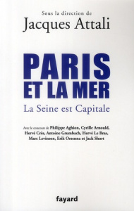 Paris et la mer. La Seine est Capitale - Attali Jacques