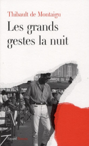 Les grands gestes la nuit - Montaigu Thibault de