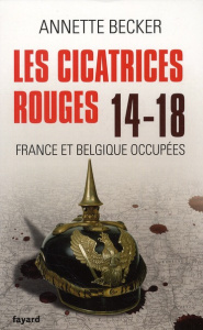 Les cicatrices rouges 14-18. France et Belgique occupées - Becker Annette