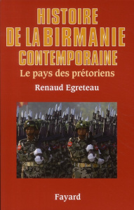 Histoire de la Birmanie contemporaine. Le pays des prétoriens - Egreteau Renaud