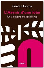 L'avenir d'une idée. Une histoire du socialisme - Gorce Gaëtan
