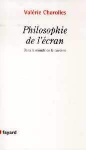 Philosophie de l'écran / Dans le monde de la caverne - Charolles Valérie