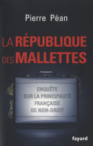 La République des mallettes. Enquête sur la principauté française de non-droit - Péan Pierre