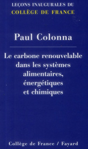 Le carbone renouvelable dans les systèmes alimentaires, énergétiques et chimiques - Colonna Paul