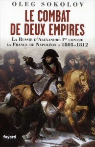 Le combat de deux Empires. La Russie d'Alexandre Ier contre la France de Napoléon 1805-1812 - Sokolov Oleg ; Kahn Michèle