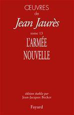 Oeuvres. Tome 13, L'Armée nouvelle - Jaurès Jean ; Becker Jean-Jacques