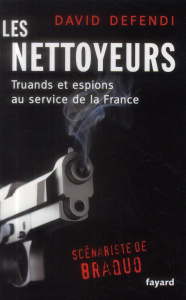 Les nettoyeurs. Truands et espions au service de la France, des années 1930 à nos jours - Defendi David