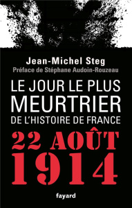 Le jour le plus meurtrier de l'histoire de France. 22 août 1914 - Steg Jean-Michel ; Audoin-Rouzeau Stéphane
