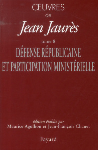 Oeuvres. Tome 8, Défense Républicaine et participation ministérielle (1899-1902) - Jaurès Jean ; Agulhon Maurice ; Chanet Jean-Franço