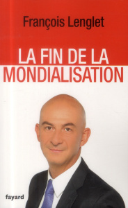 La fin de la mondialisation - Lenglet François