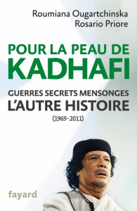 Pour la peau de Kadhafi. Guerres, secrets, mensonges : l'autre histoire (1969-2011) - Ougartchinska Roumiana ; Priore Rosario