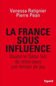 Une France sous influence. Quand le Qatar fait de notre pays son terrain de jeu - Ratignier Vanessa ; Péan Pierre