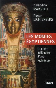 Les momies égyptiennes. la quête millénaire d'une technique - Marshall Amandine ; Lichtenberg Roger ; Dunand Fra