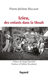 Izieu, des enfants dans la Shoah. Edition revue et augmentée - Biscarat Pierre-Jérôme - Klarsfeld Serge - Waysbor