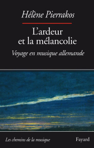 L'ardeur et la mélancolie. Voyage en musique allemande - Pierrakos Hélène ; Stricker Rémy